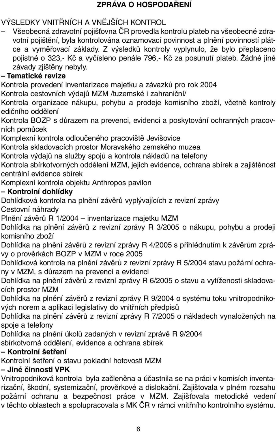 Tematické revize Kontrola provedení inventarizace majetku a závazků pro rok 2004 Kontrola cestovních výdajů MZM /tuzemské i zahraniční/ Kontrola organizace nákupu, pohybu a prodeje komisního zboží,