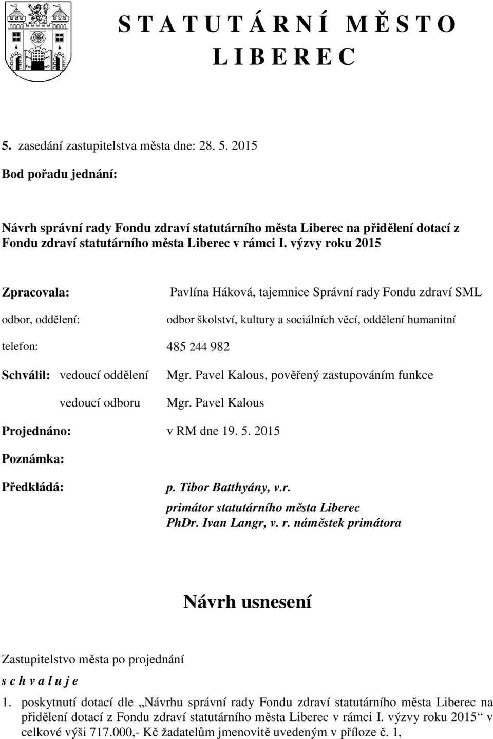 oddělení vedoucí odboru Mgr. Pavel Kalous, pověřený zastupováním funkce Mgr. Pavel Kalous Projednáno: v RM dne 19. 5. Poznámka: Předkládá: p. Tibor Batthyány, v.r. primátor statutárního města Liberec PhDr.