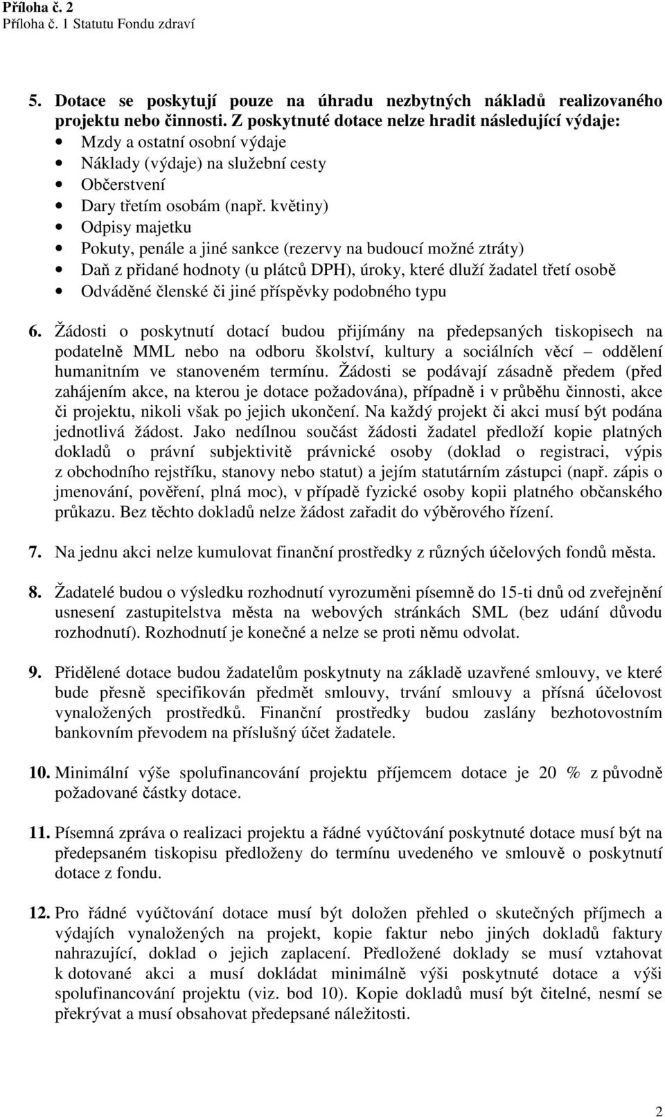 květiny) Odpisy majetku Pokuty, penále a jiné sankce (rezervy na budoucí možné ztráty) Daň z přidané hodnoty (u plátců DPH), úroky, které dluží žadatel třetí osobě Odváděné členské či jiné příspěvky