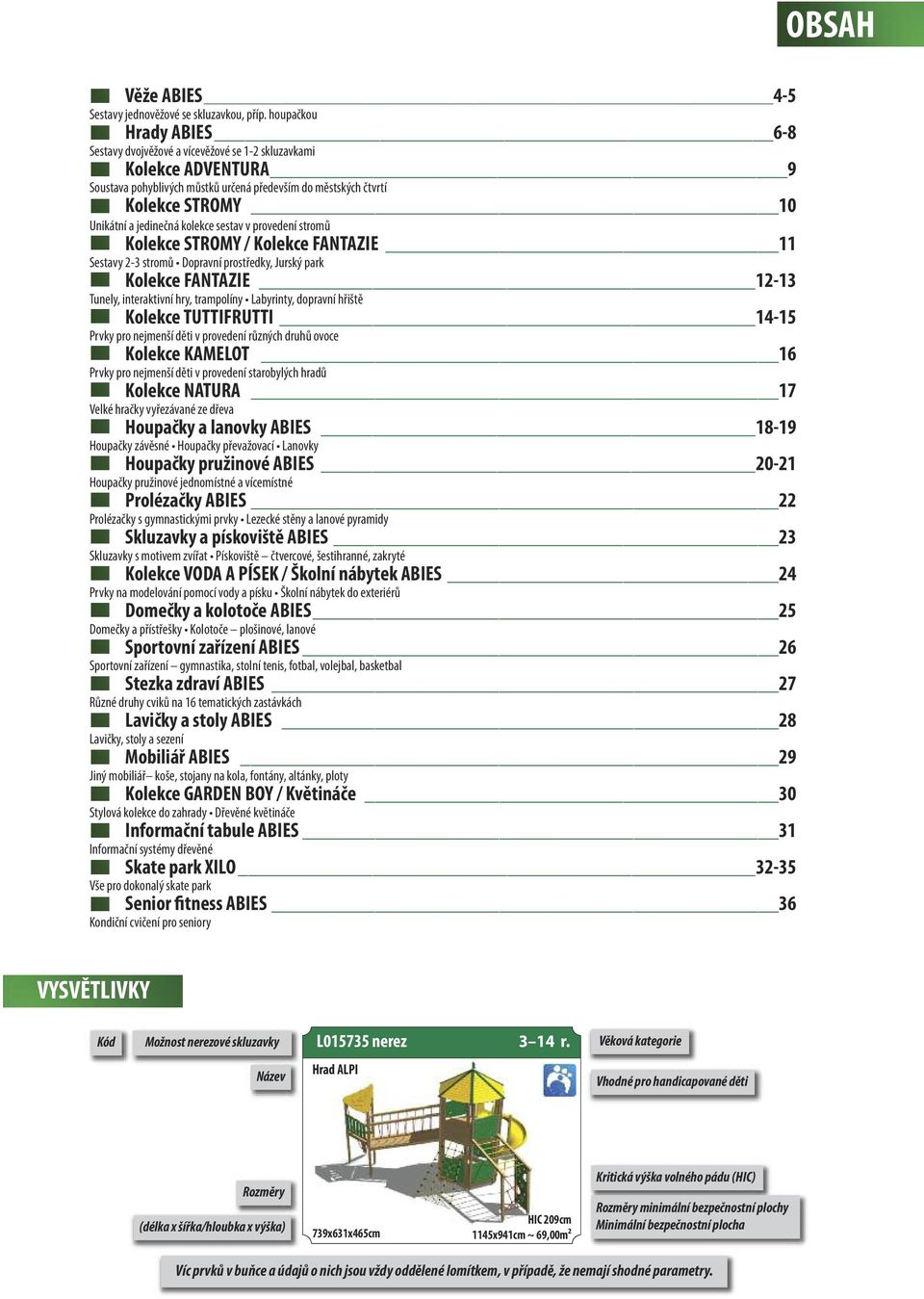 jedinečná kolekce sestav v provedení stromů Kolekce STROMY / Kolekce FANTAZIE 11 Sestavy 2-3 stromů Dopravní prostředky, Jurský park Kolekce FANTAZIE 12-13 Tunely, interaktivní hry, trampolíny