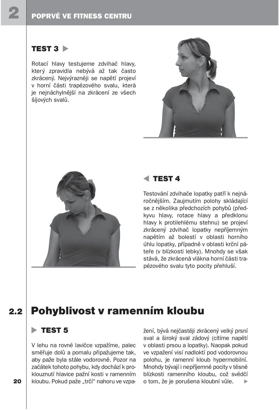 Zaujmutím polohy skládající se z několika předchozích pohybů (předkyvu hlavy, rotace hlavy a předklonu hlavy k protilehlému stehnu) se projeví zkrácený zdvihač lopatky nepříjemným napětím až bolestí