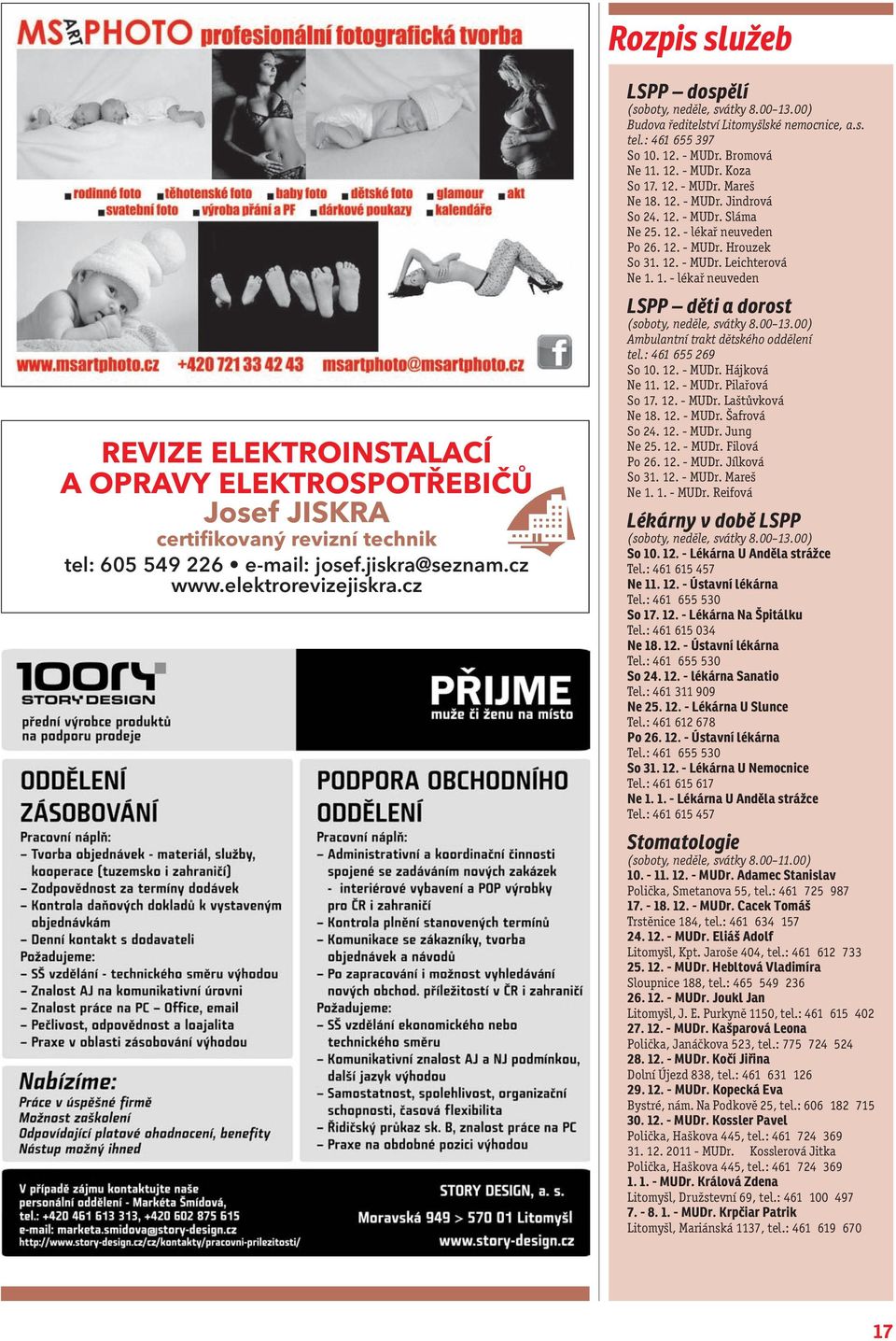 12. - MUDr. Jindrová So 24. 12. - MUDr. Sláma Ne 25. 12. - lékař neuveden Po 26. 12. - MUDr. Hrouzek So 31. 12. - MUDr. Leichterová Ne 1. 1. - lékař neuveden LSPP děti a dorost (soboty, neděle, svátky 8.