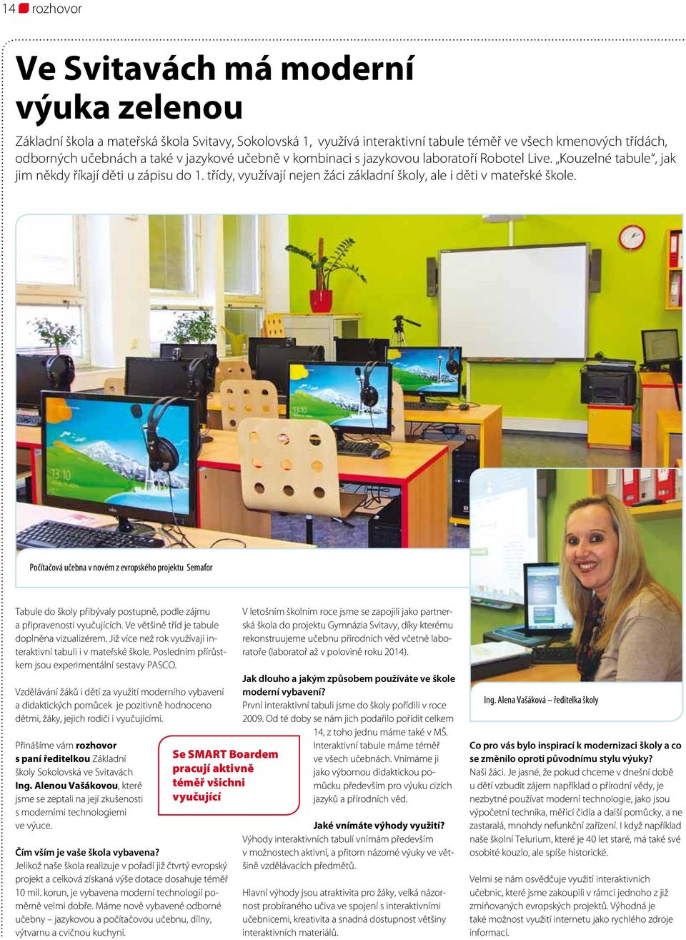Počítačová učebna v novém z evropského projektu Semafor Tabule do školy přibývaly postupně, podle zájmu a připravenosti vyučujících. Ve většině tříd je tabule doplněna vizualizérem.