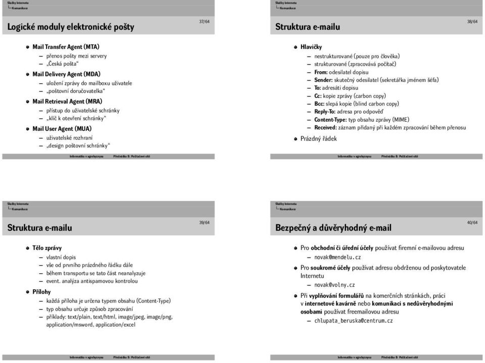 pro člověka) strukturované (zpracovává počítač) From: odesilatel dopisu Sender: skutečný odesilatel (sekretářka jménem šéfa) To: adresáti dopisu Cc: kopie zprávy (carbon copy) Bcc: slepá kopie (blind