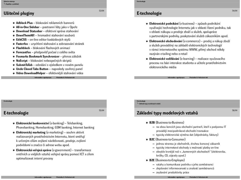 hromadné stahování souborů EditCSS on-line editor kaskádových stylů Fasterfox urychlení stahování a zobrazování stránek Flashblock blokování flashových animací Forecastfox předpověď počasí z celého