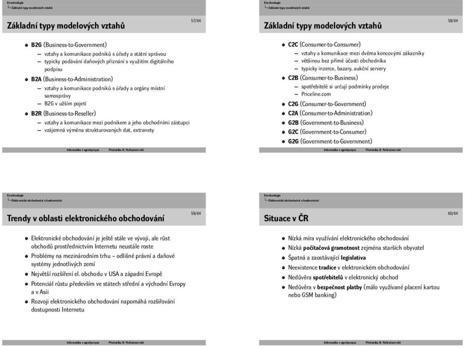 pojetí B2R (Business-to-Reseller) vztahy a komunikace mezi podnikem a jeho obchodními zástupci vzájemná výměna strukturovaných dat, extranety C2C (Consumer-to-Consumer) vztahy a komunikace mezi dvěma