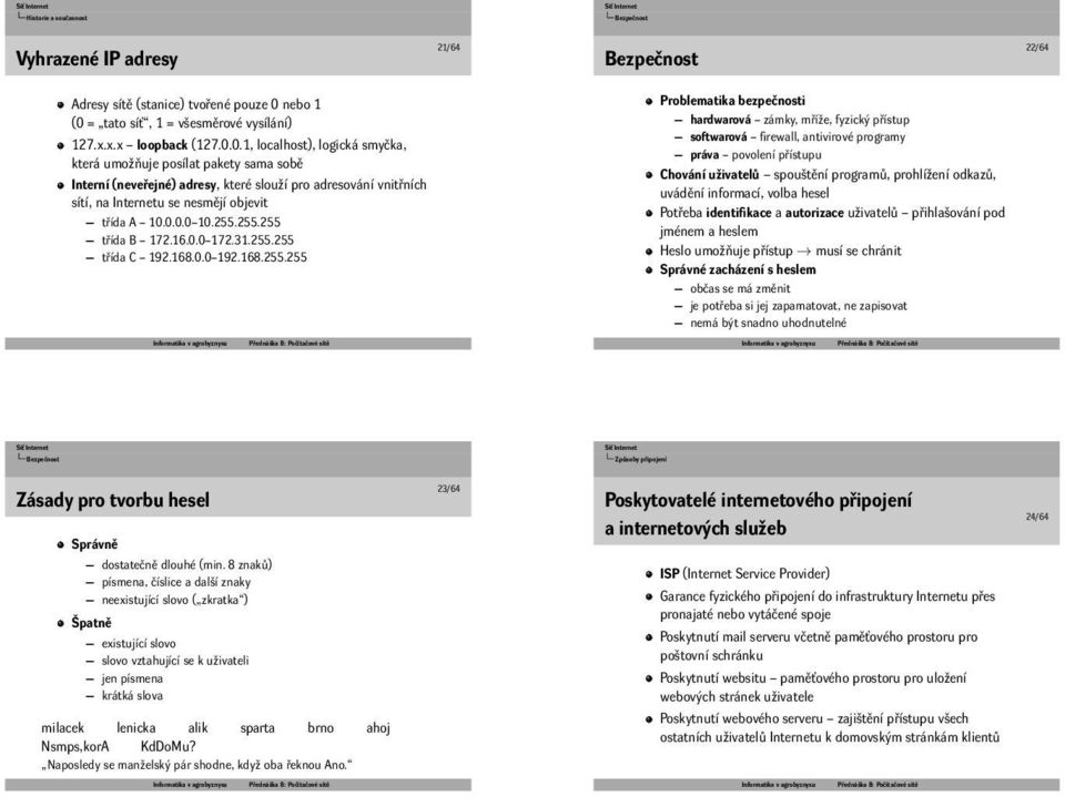 19216800 192168255255 Problematika bezpečnosti hardwarová zámky, mříže, fyzický přístup softwarová firewall, antivirové programy práva povolení přístupu Chování uživatelů spouštění programů,