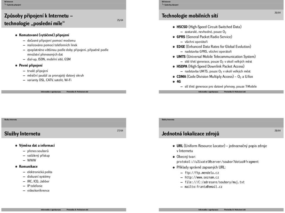 DSL, CATV, satelit, Wi-Fi 25/64 Technologie mobilních sítí HSCSD (High-Speed Circuit-Switched Data) zastaralé, nevhodné, pouze O2 GPRS (General Packet Radio Service) všichni operátoři EDGE (Enhanced