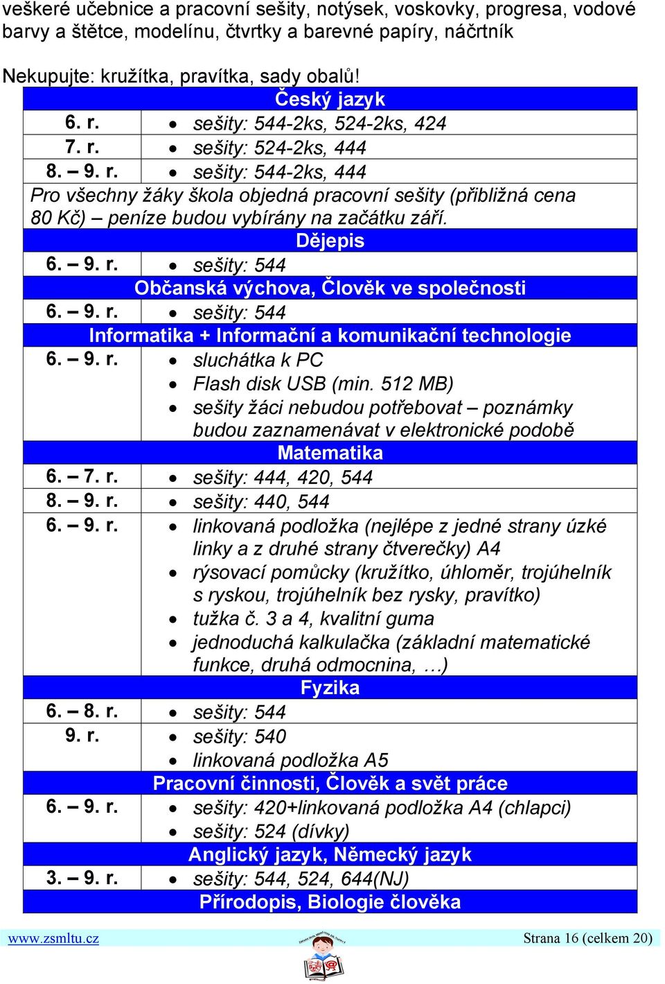 Dějepis 6. 9. r. sešity: 544 Občanská výchova, Člověk ve společnosti 6. 9. r. sešity: 544 Informatika + Informační a komunikační technologie 6. 9. r. sluchátka k PC Flash disk USB (min.