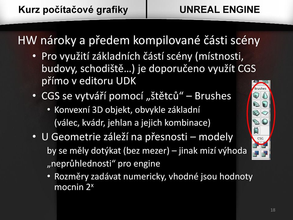 základní (válec, kvádr, jehlan a jejich kombinace) U Geometrie záleží na přesnosti modely by se měly dotýkat