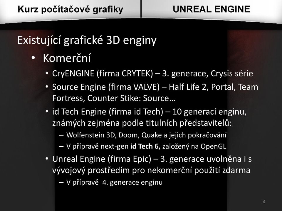 (firma id Tech) 10 generací enginu, známých zejména podle titulních představitelů: Wolfenstein 3D, Doom, Quake a jejich