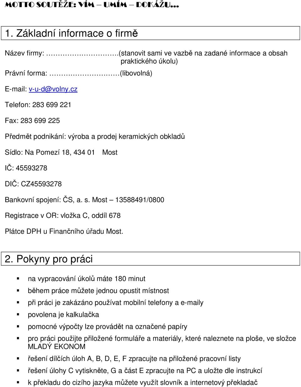 ojení: ČS, a. s. Most 13588491/0800 Registrace v OR: vložka C, oddíl 678 Plátce DPH u Finančního úřadu Most. 2.