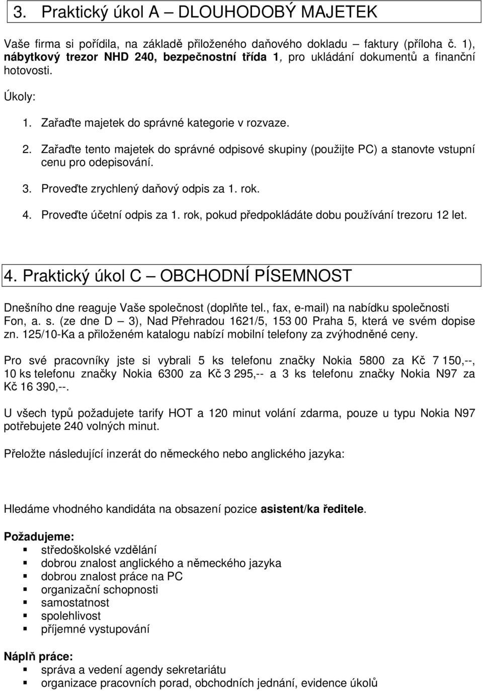 3. Proveďte zrychlený daňový odpis za 1. rok. 4. Proveďte účetní odpis za 1. rok, pokud předpokládáte dobu používání trezoru 12 let. 4. Praktický úkol C OBCHODNÍ PÍSEMNOST Dnešního dne reaguje Vaše společnost (doplňte tel.