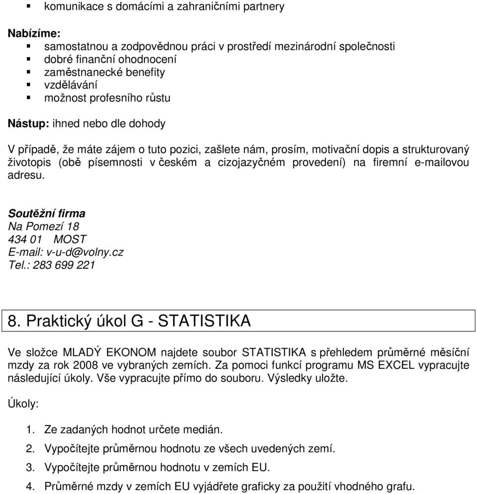 provedení) na firemní e-mailovou adresu. Soutěžní firma Na Pomezí 18 434 01 MOST E-mail: v-u-d@volny.cz Tel.: 283 699 221 8.