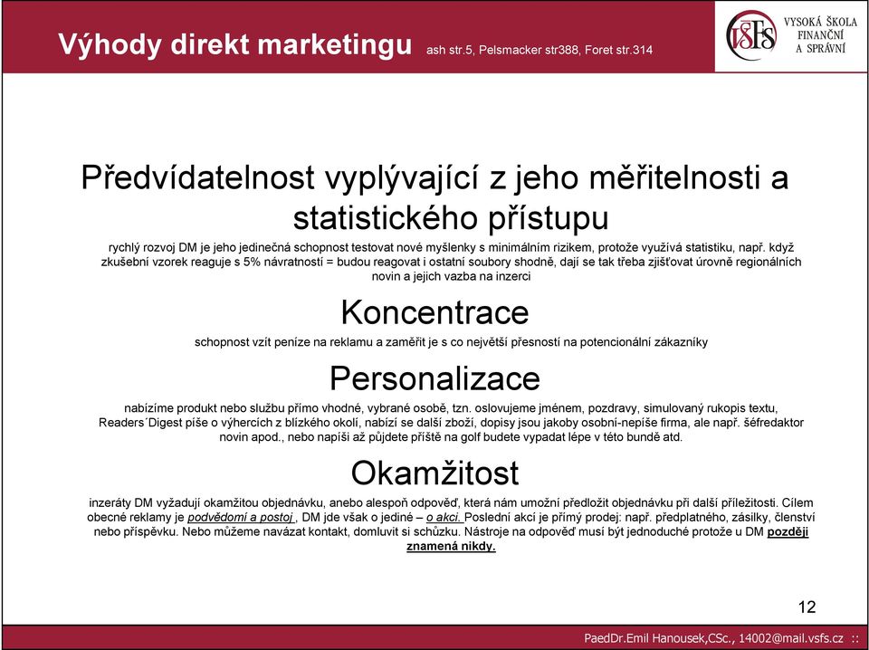 když zkušební vzorek reaguje s 5% návratností = budou reagovat i ostatní soubory shodně, dají se tak třeba zjišťovat úrovně regionálních novin a jejich vazba na inzerci Koncentrace schopnost vzít