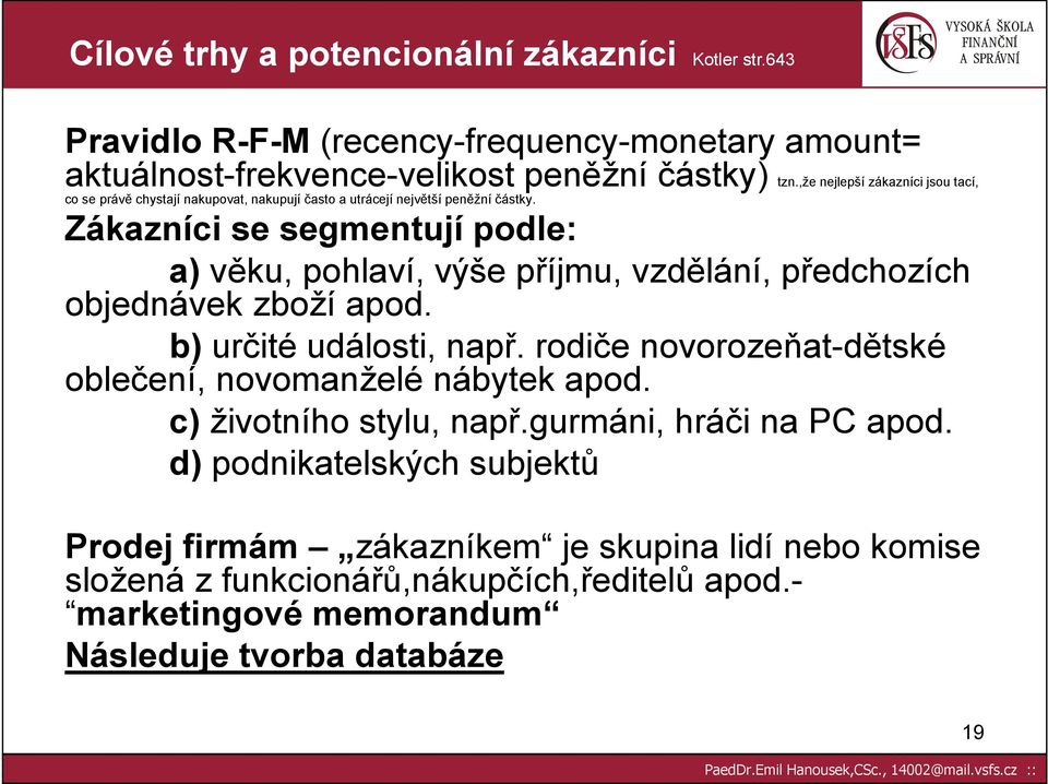 Zákazníci se segmentují podle: a) věku, pohlaví, výše příjmu, vzdělání, předchozích objednávek zboží apod. b) určité události, např.