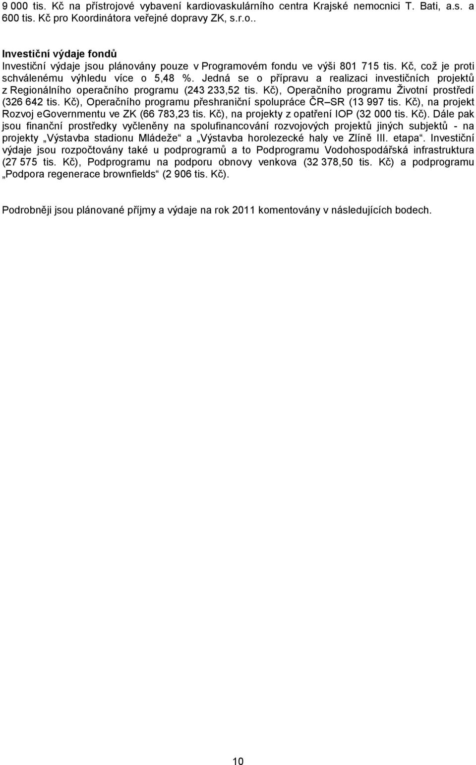 Kč), Operačního programu Ţivotní prostředí (326 642 tis. Kč), Operačního programu přeshraniční spolupráce ČR SR (13 997 tis. Kč), na projekt Rozvoj egovernmentu ve ZK (66 783,23 tis.