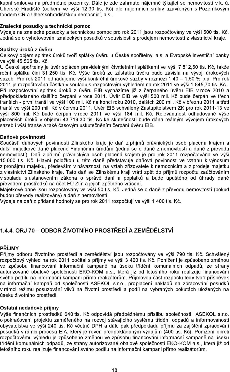 Kč. Jedná se o vyhotovování znaleckých posudků v souvislosti s prodejem nemovitostí z vlastnictví kraje. Splátky úroků z úvěru Celkový objem splátek úroků tvoří splátky úvěru u České spořitelny, a.s. a Evropské investiční banky ve výši 45 565 tis.