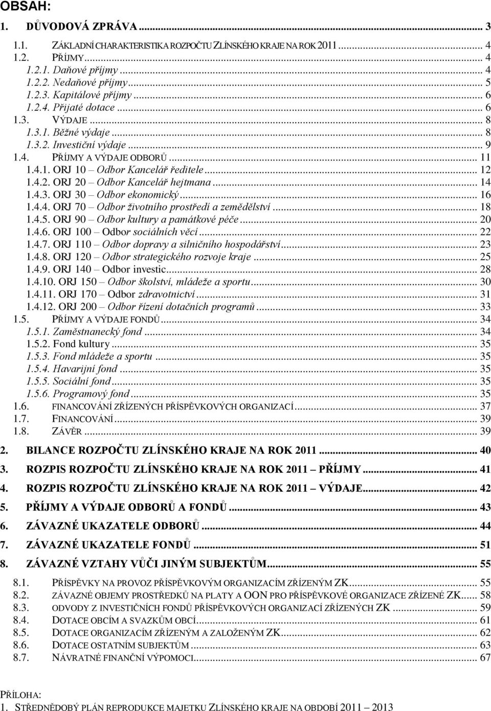 .. 14 1.4.3. ORJ 30 Odbor ekonomický... 16 1.4.4. ORJ 70 Odbor životního prostředí a zemědělství... 18 1.4.5. ORJ 90 Odbor kultury a památkové péče... 20 1.4.6. ORJ 100 Odbor sociálních věcí... 22 1.