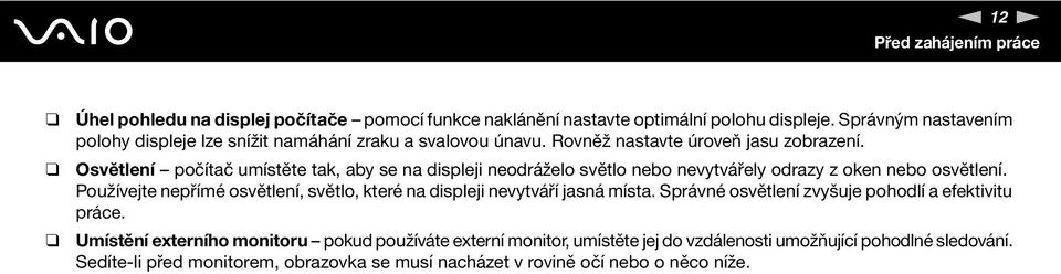 Osvětlení počítač umístěte tak, aby se na displeji neodráželo světlo nebo nevytvářely odrazy z oken nebo osvětlení.