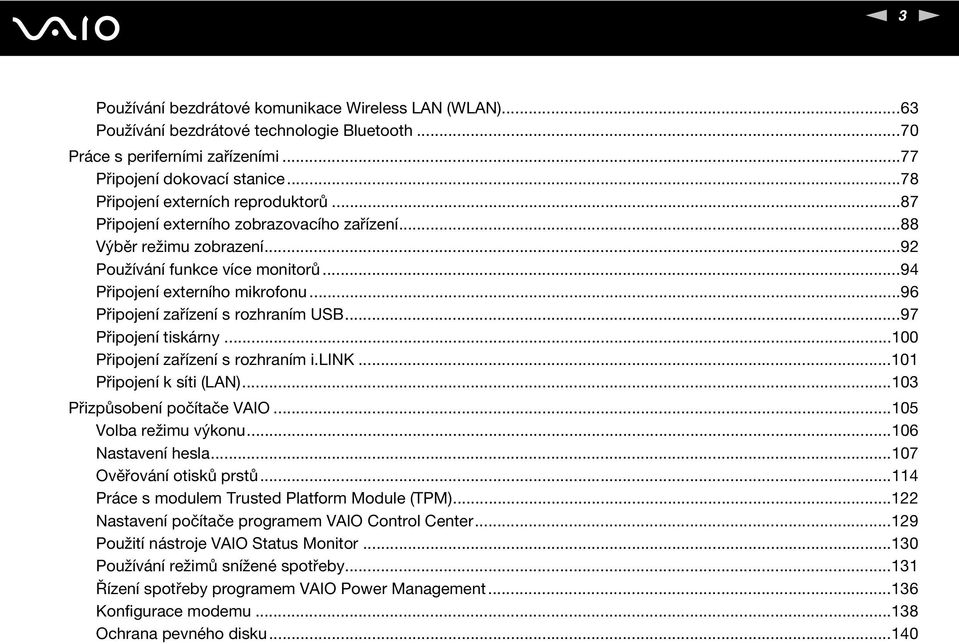 ..96 Připojení zařízení s rozhraním USB...97 Připojení tiskárny...100 Připojení zařízení s rozhraním i.lik...101 Připojení k síti (LA)...103 Přizpůsobení počítače VAIO...105 Volba režimu výkonu.