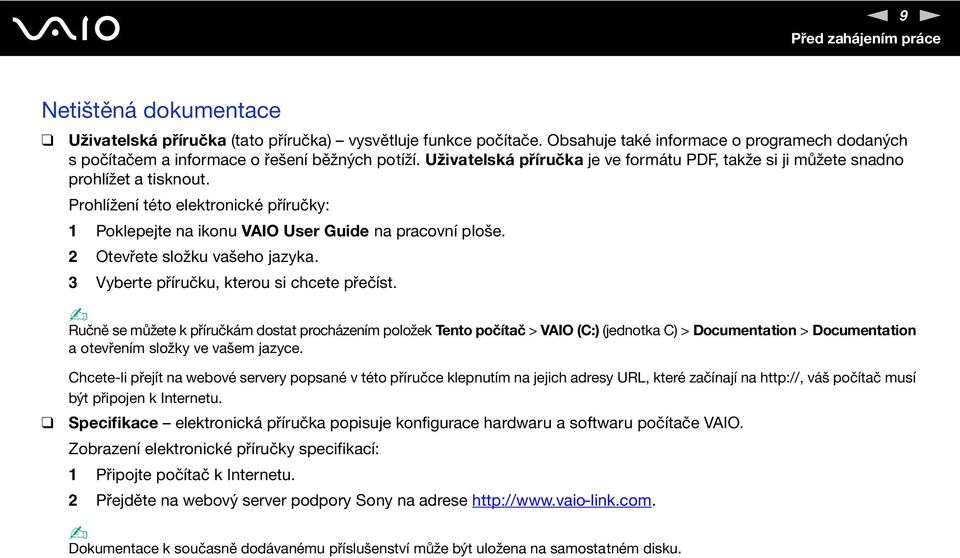 Prohlížení této elektronické příručky: 1 Poklepejte na ikonu VAIO User Guide na pracovní ploše. 2 Otevřete složku vašeho jazyka. 3 Vyberte příručku, kterou si chcete přečíst.