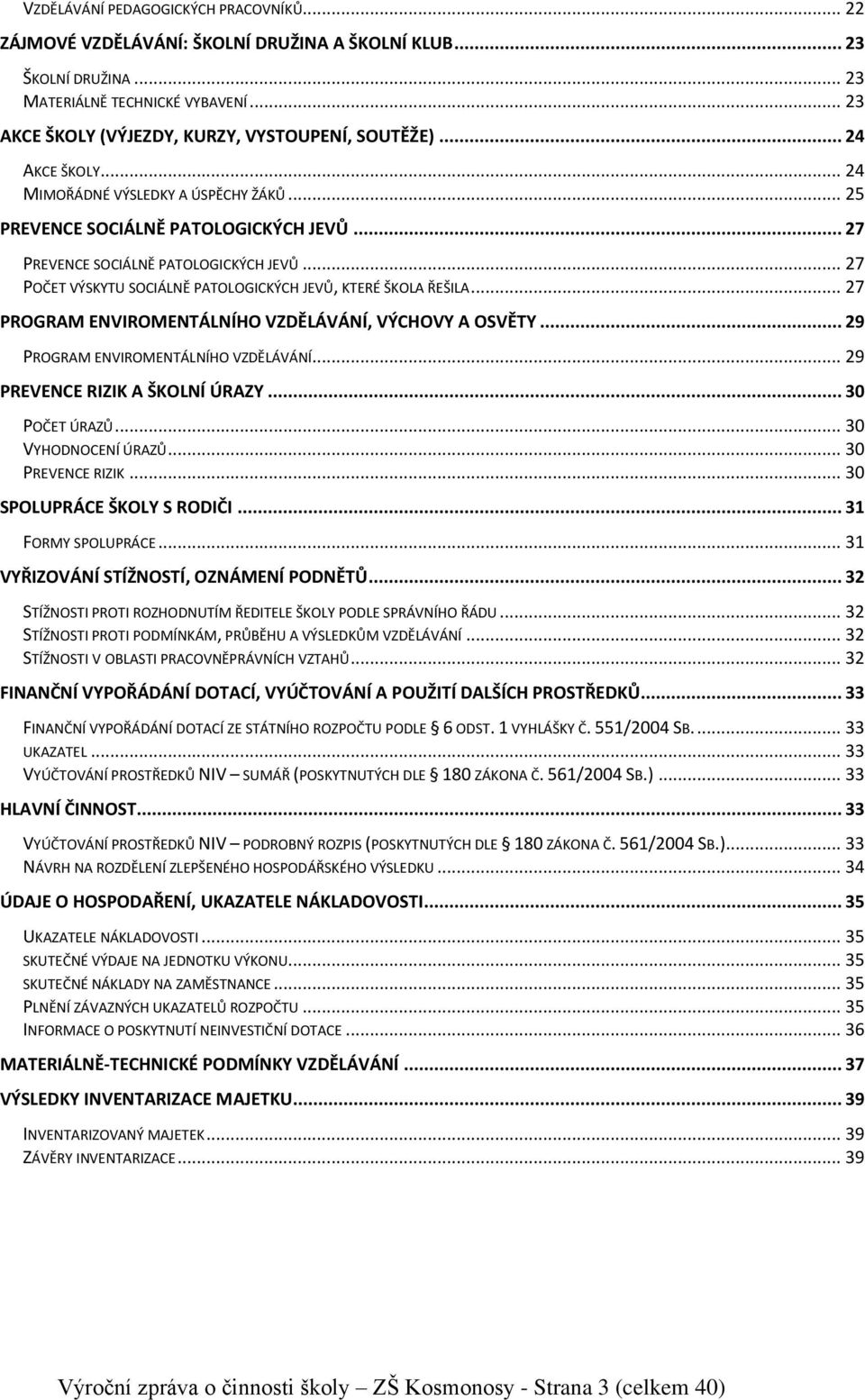 .. 27 POČET VÝSKYTU SOCIÁLNĚ PATOLOGICKÝCH JEVŮ, KTERÉ ŠKOLA ŘEŠILA... 27 PROGRAM ENVIROMENTÁLNÍHO VZDĚLÁVÁNÍ, VÝCHOVY A OSVĚTY... 29 PROGRAM ENVIROMENTÁLNÍHO VZDĚLÁVÁNÍ.