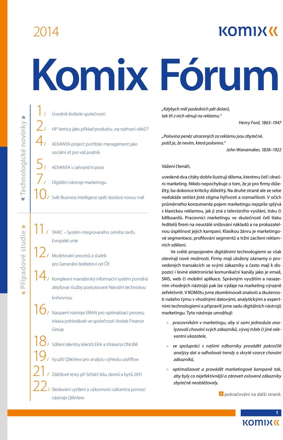 TARIC Systém integrovaného celního tarifu Evropské unie 12 / Modelování procesů a služeb pro Generální ředitelství cel ČR 14 / Komplexní manažerský informační systém pomáhá zlepšovat služby