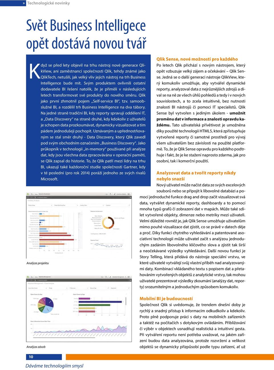 Svým produktem ovlivnili ostatní dodavatele BI řešení natolik, že je přiměli v následujících letech transformovat své produkty do nového směru. Qlik jako první zhmotnil pojem Self-service BI, tzv.