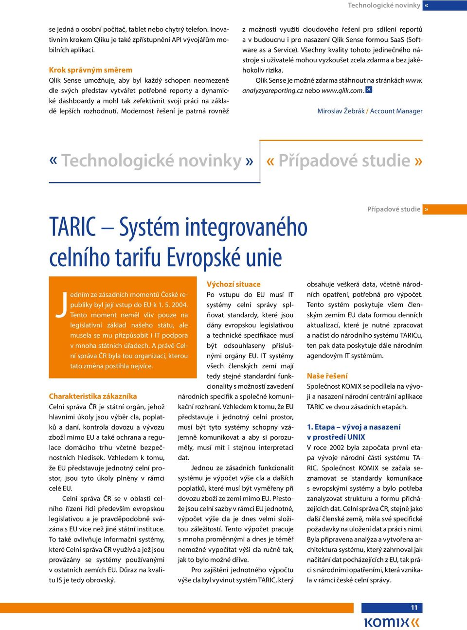 rozhodnutí. Modernost řešení je patrná rovněž z možnosti využití cloudového řešení pro sdílení reportů a v budoucnu i pro nasazení Qlik Sense formou SaaS (Software as a Service).