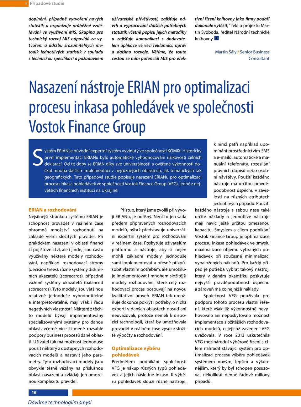 a vypracování dalších potřebných statistik včetně popisu jejich metodiky a zajišťuje komunikaci s dodavatelem aplikace ve věci reklamací, úprav a dalšího rozvoje.