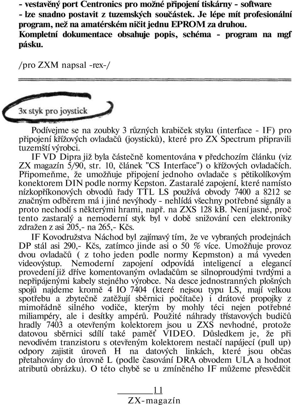 /pro ZXM napsal -rex-/ Podívejme se na zoubky 3 různých krabiček styku (interface - IF) pro připojení křížových ovladačů (joysticků), které pro ZX Spectrum připravili tuzemští výrobci.