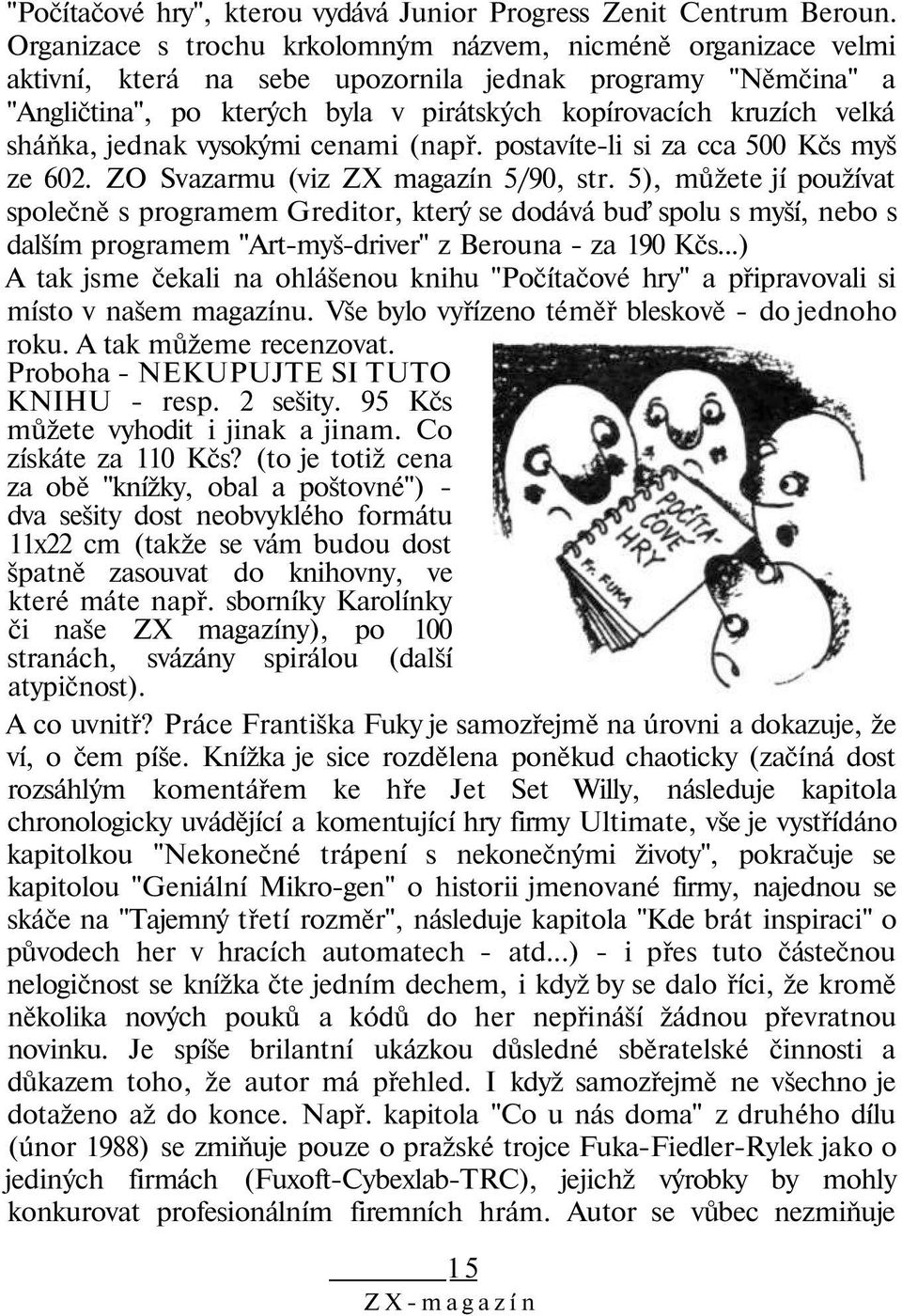 sháňka, jednak vysokými cenami (např. postavíte-li si za cca 500 Kčs myš ze 602. ZO Svazarmu (viz ZX magazín 5/90, str.