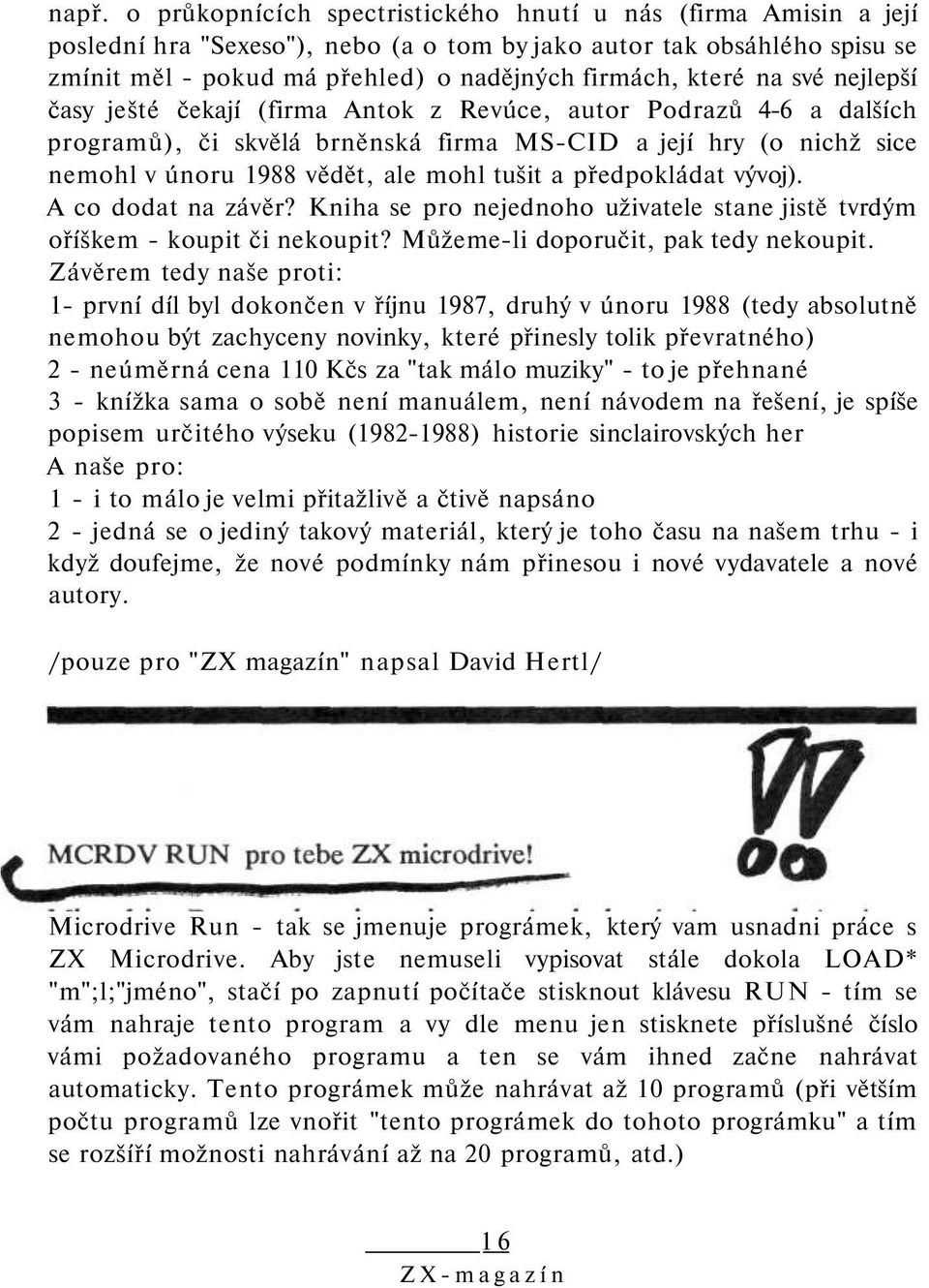 tušit a předpokládat vývoj). A co dodat na závěr? Kniha se pro nejednoho uživatele stane jistě tvrdým oříškem - koupit či nekoupit? Můžeme-li doporučit, pak tedy nekoupit.