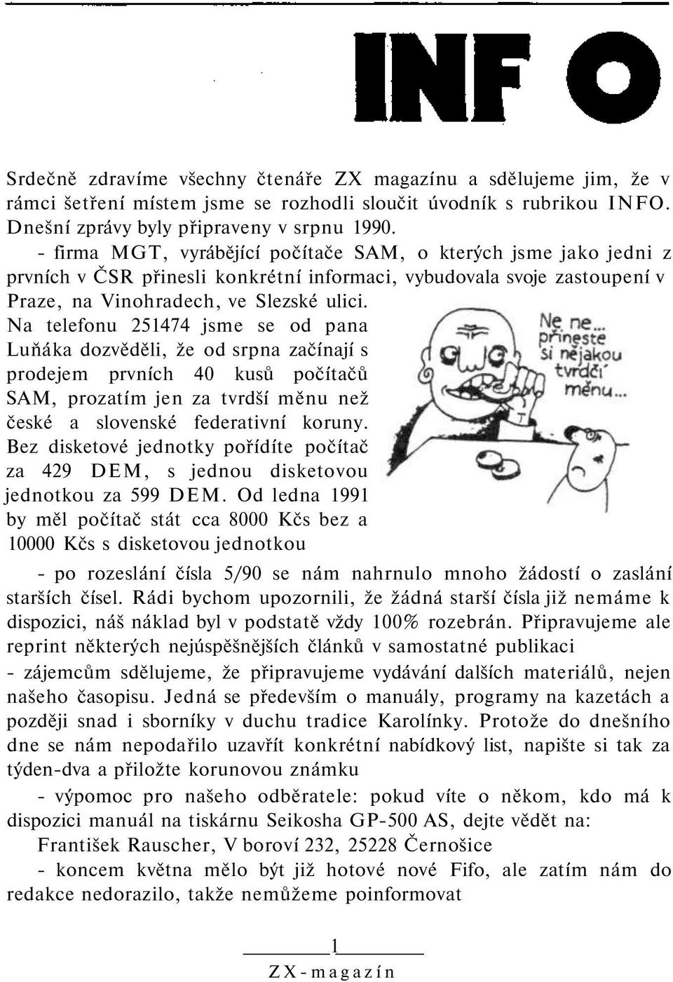 Na telefonu 251474 jsme se od pana Luňáka dozvěděli, že od srpna začínají s prodejem prvních 40 kusů počítačů SAM, prozatím jen za tvrdší měnu než české a slovenské federativní koruny.