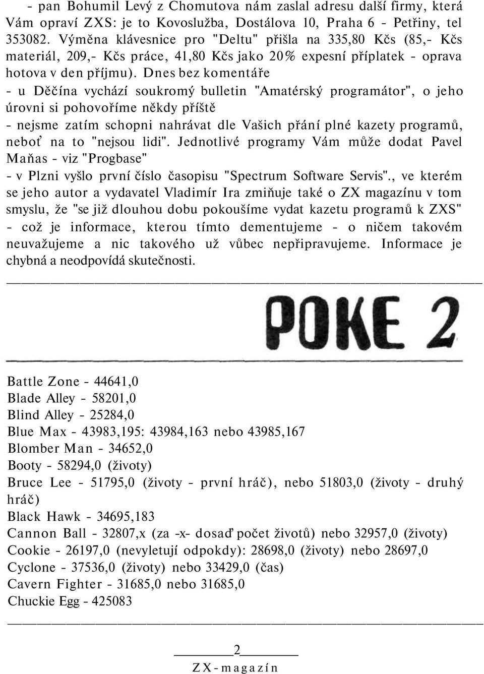 Dnes bez komentáře - u Děčína vychází soukromý bulletin "Amatérský programátor", o jeho úrovni si pohovoříme někdy příště - nejsme zatím schopni nahrávat dle Vašich přání plné kazety programů, neboť