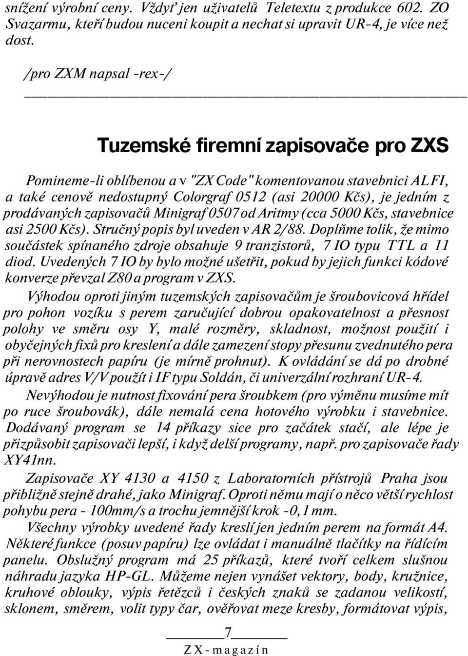 prodávaných zapisovačů Minigraf 0507 od Aritmy (cca 5000 Kčs, stavebnice asi 2500 Kčs). Stručný popis byl uveden v AR 2/88.