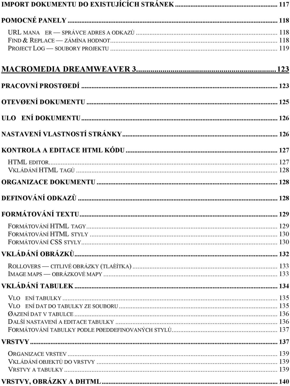 .. 127 VKLÁDÁNÍ HTML TAGÙ... 128 ORGANIZACE DOKUMENTU... 128 DEFINOVÁNÍ ODKAZÙ... 128 FORMÁTOVÁNÍ TEXTU... 129 FORMÁTOVÁNÍ HTML TAGY... 129 FORMÁTOVÁNÍ HTML STYLY... 130 FORMÁTOVÁNÍ CSS STYLY.