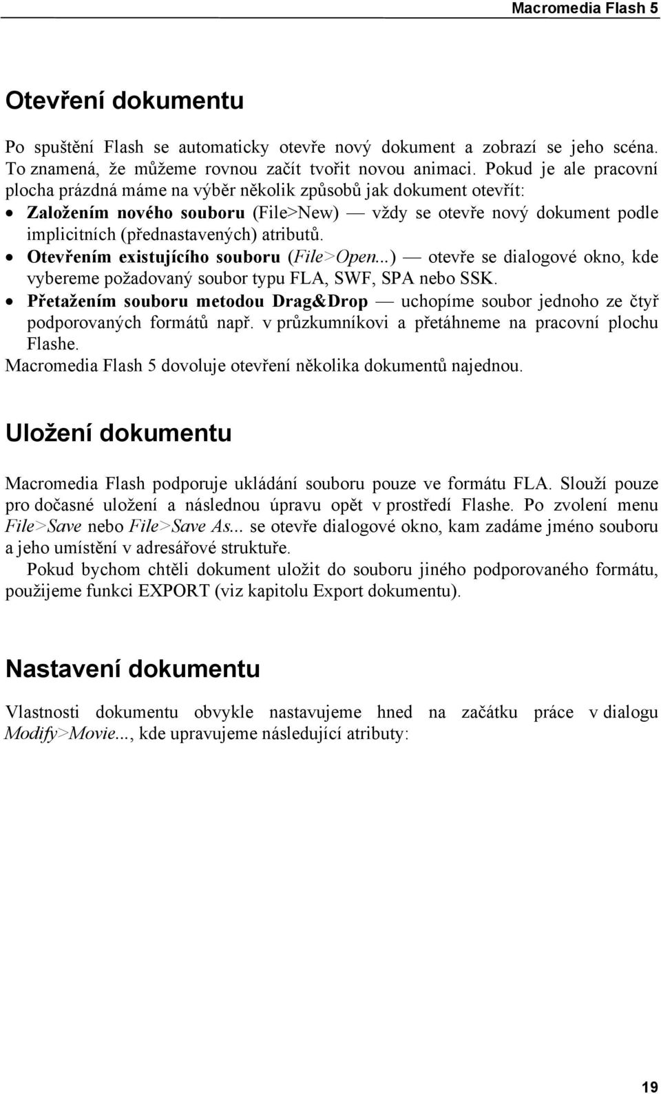 Otevřením existujícího souboru (File>Open...) otevře se dialogové okno, kde vybereme požadovaný soubor typu FLA, SWF, SPA nebo SSK.