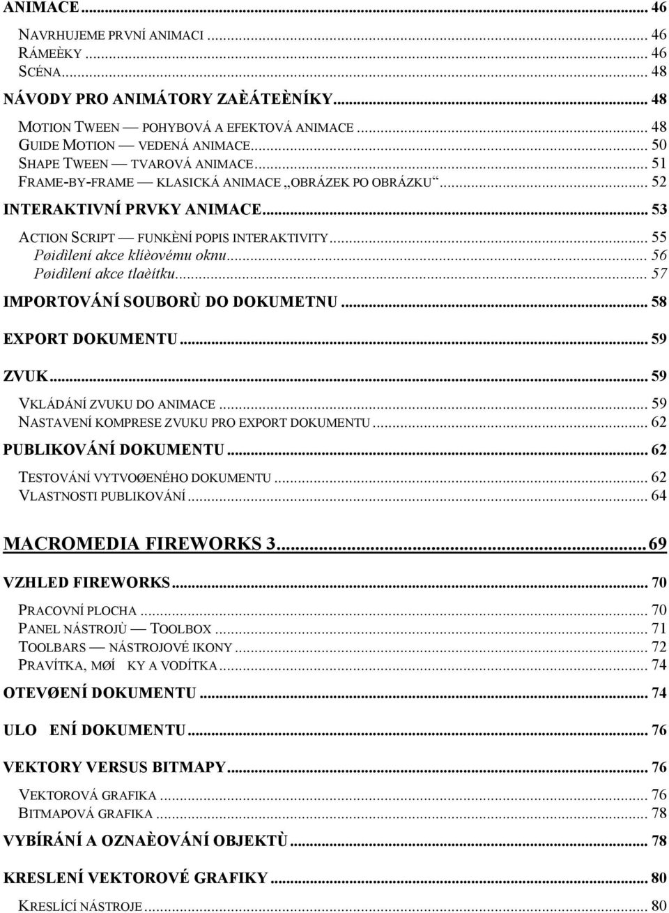 .. 55 Pøidìlení akce klíèovému oknu... 56 Pøidìlení akce tlaèítku... 57 IMPORTOVÁNÍ SOUBORÙ DO DOKUMETNU... 58 EXPORT DOKUMENTU... 59 ZVUK... 59 VKLÁDÁNÍ ZVUKU DO ANIMACE.