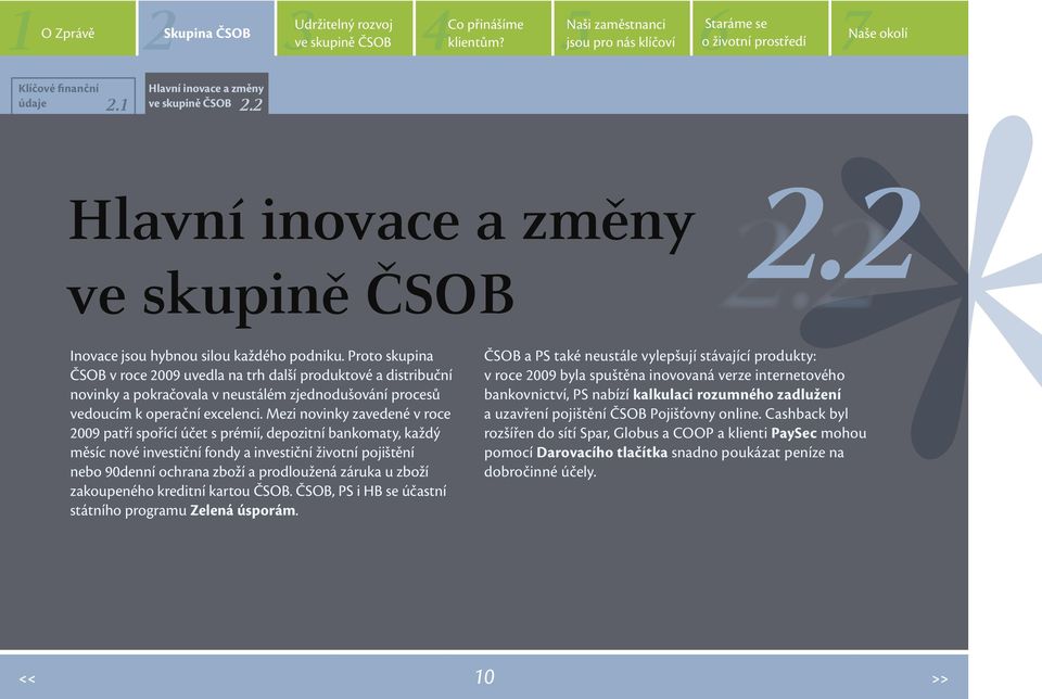 Mezi novinky zavedené v roce 2009 patří spořící účet s prémií, depozitní bankomaty, každý měsíc nové investiční fondy a investiční životní pojištění nebo 90denní ochrana zboží a prodloužená záruka u