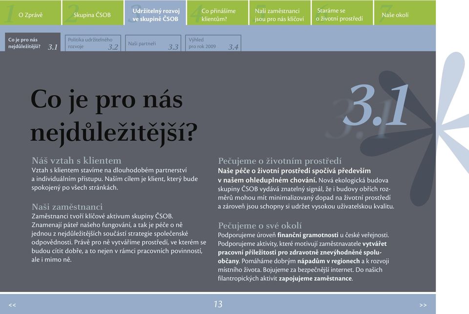 Zaměstnanci tvoří klíčové aktivum skupiny ČSOB. Znamenají páteř našeho fungování, a tak je péče o ně jednou z nejdůležitějších součástí strategie společenské odpovědnosti.