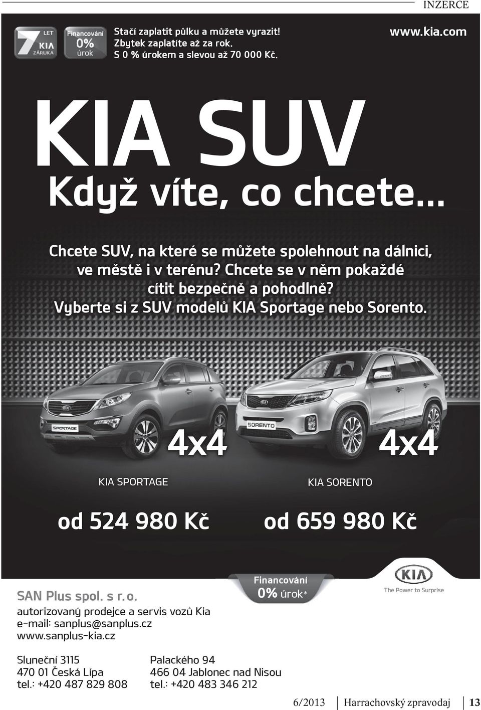 Vyberte si z SUV modelů KIA Sportage nebo Sorento. 4x4 4x4 KIA SPORTAGE od 524 980 Kč KIA SORENTO od 659 980 Kč SAN Plus spol. s r. o. autorizovaný prodejce a servis vozů Kia e-mail: sanplus@sanplus.