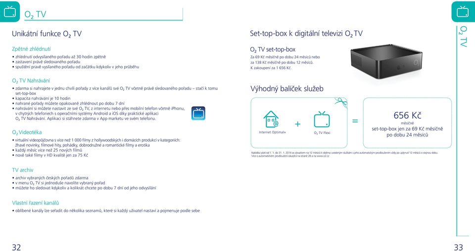 O2 TV O 2 TV Nahrávání zdarma si nahrajete v jednu chvíli pořady z více kanálů své O 2 TV včetně právě sledovaného pořadu stačí k tomu set-top-box kapacita nahrávání je 10 hodin nahrané pořady můžete