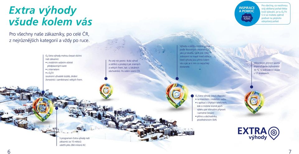 O 2 Extra výhody mohou čerpat všichni naši zákazníci: s mobilním voláním včetně předplacených karet s internetem s O 2 TV soukromí uživatelé služeb, drobní živnostníci i zaměstnanci velkých firem.