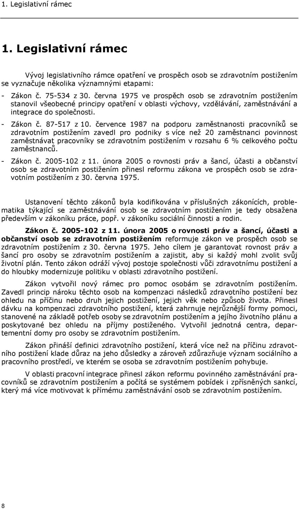 července 1987 na podporu zaměstnanosti pracovníků se zdravotním postižením zavedl pro podniky s více než 20 zaměstnanci povinnost zaměstnávat pracovníky se zdravotním postižením v rozsahu 6 %