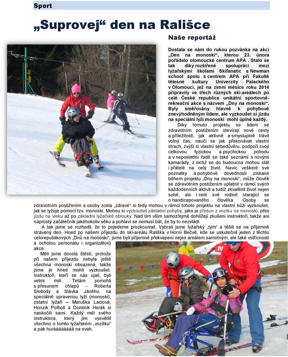 2014 připravily ve třech různých ski-areálech po celé České republice unikátní sportovněrekreační akce s názvem Dny na monoski.