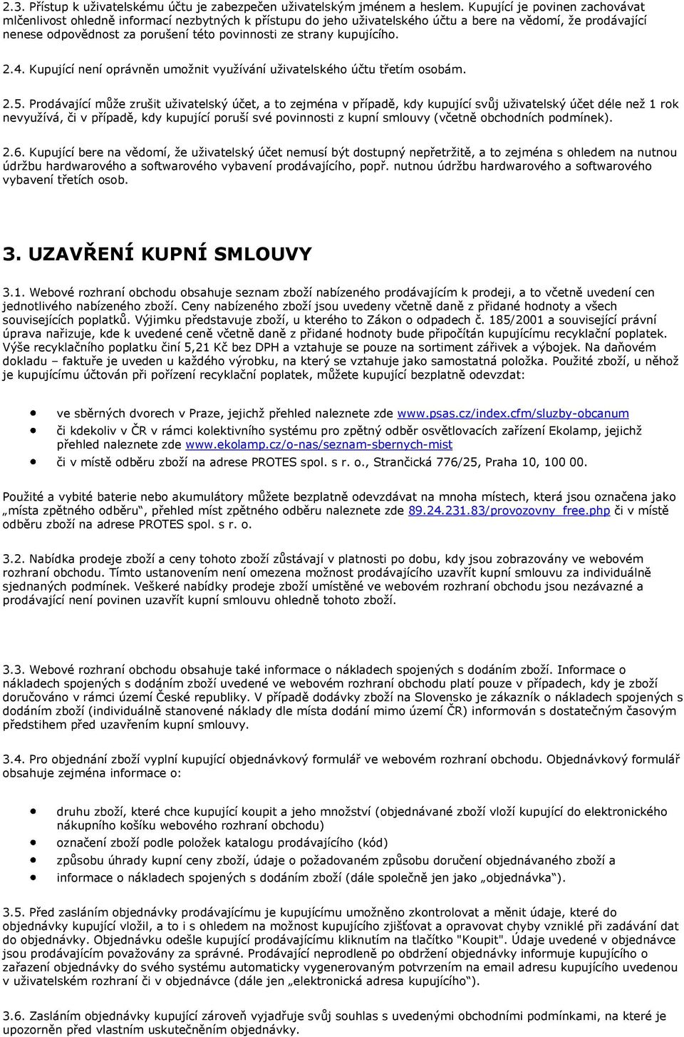 kupujícího. 2.4. Kupující není oprávněn umožnit využívání uživatelského účtu třetím osobám. 2.5.