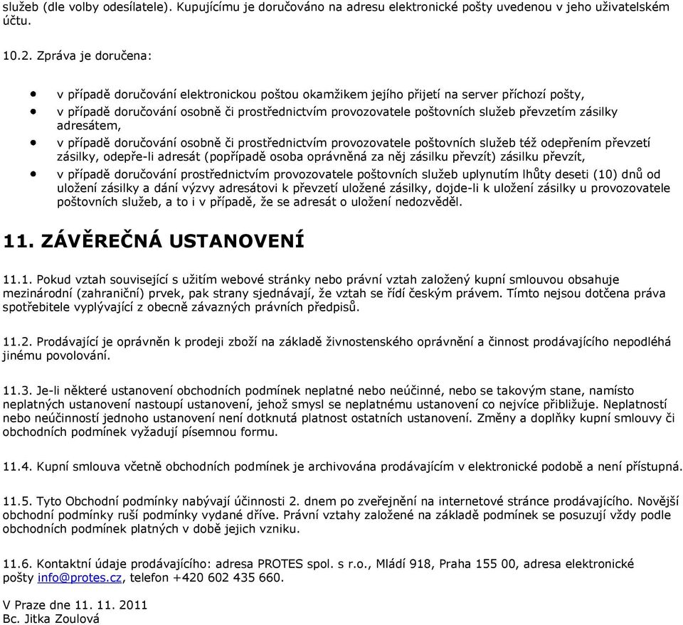 převzetím zásilky adresátem, v případě doručování osobně či prostřednictvím provozovatele poštovních služeb též odepřením převzetí zásilky, odepře-li adresát (popřípadě osoba oprávněná za něj zásilku