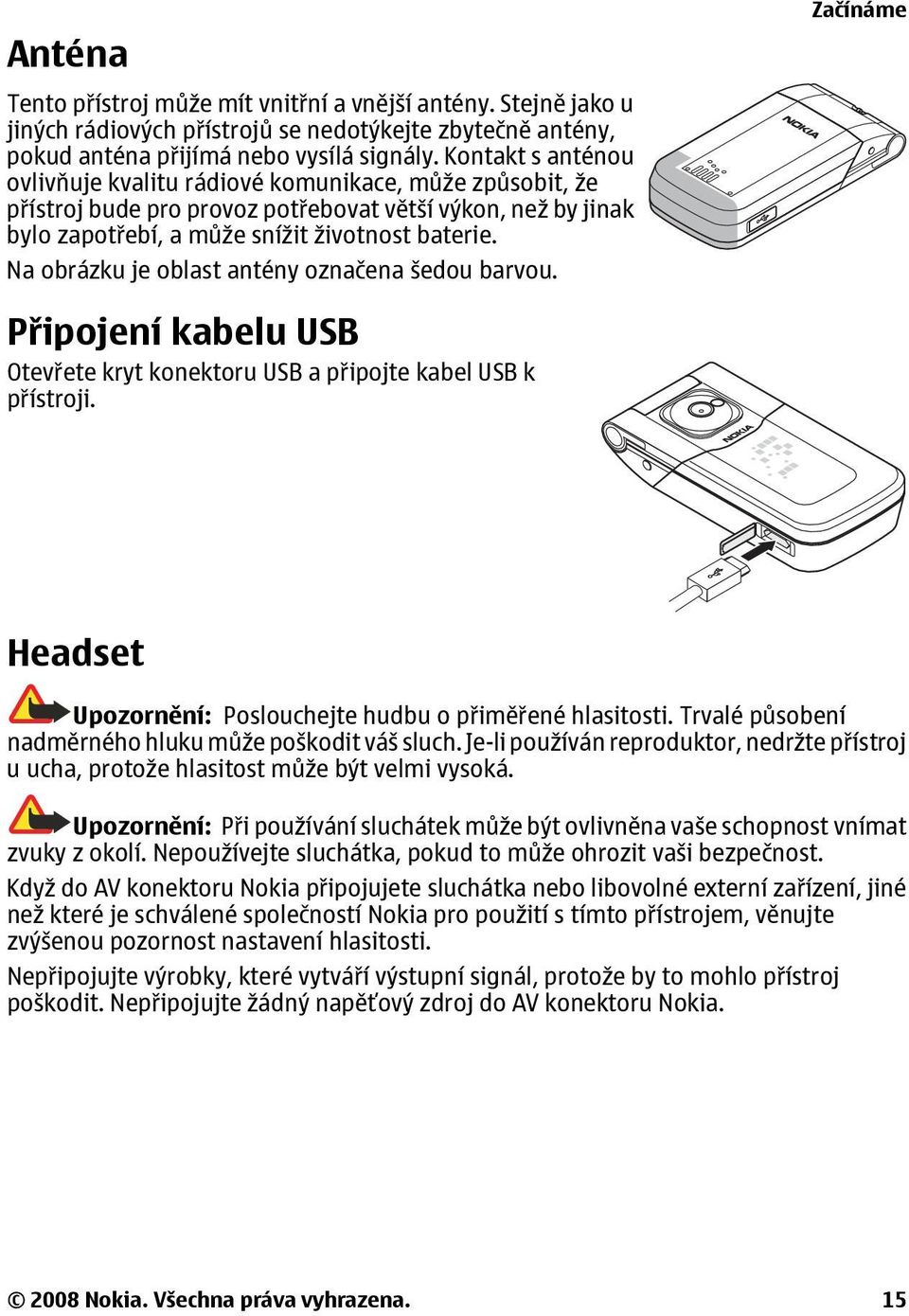 Na obrázku je oblast antény označena šedou barvou. Začínáme Připojení kabelu USB Otevřete kryt konektoru USB a připojte kabel USB k přístroji.